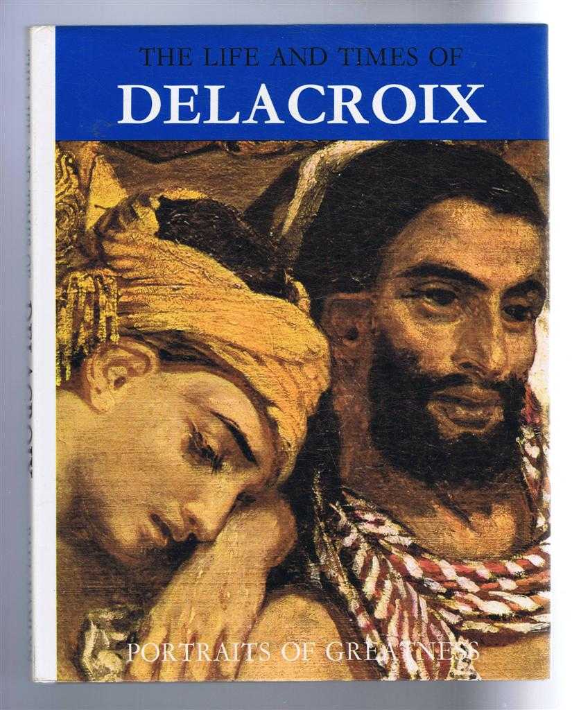 Adelaide Murgia, translated by Peter Muccini, edited Enzo Orlandi - The Life and Times of Delacroix. Portraits of Greatness series