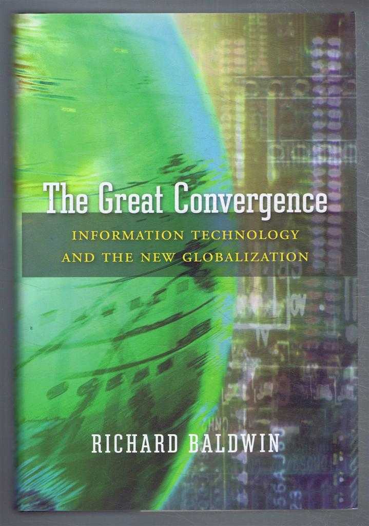 Richard Baldwin - The Great Convergence, Information Technology and the New Globalization
