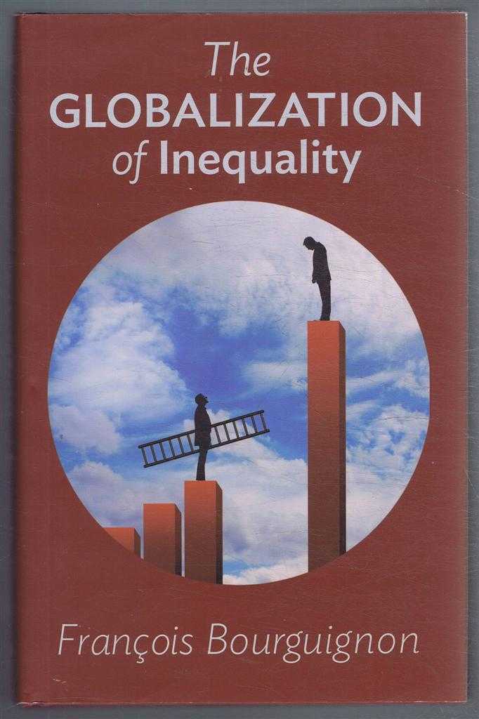 Francois Bourguignon, translated by Thomas Scott-Railton - The Globilization of Inequality