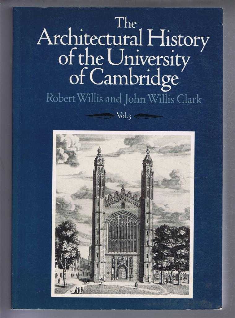 Robert Willis and John Willis Clark - The Architectural History of the University of Cambridge and of the Colleges of Cambridge and Eton. Vol. III (3)