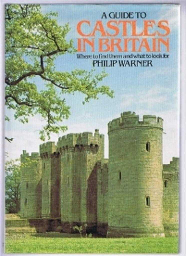 Philip Warner - A Guide to Castles in Britain, Where to find them and what to look for