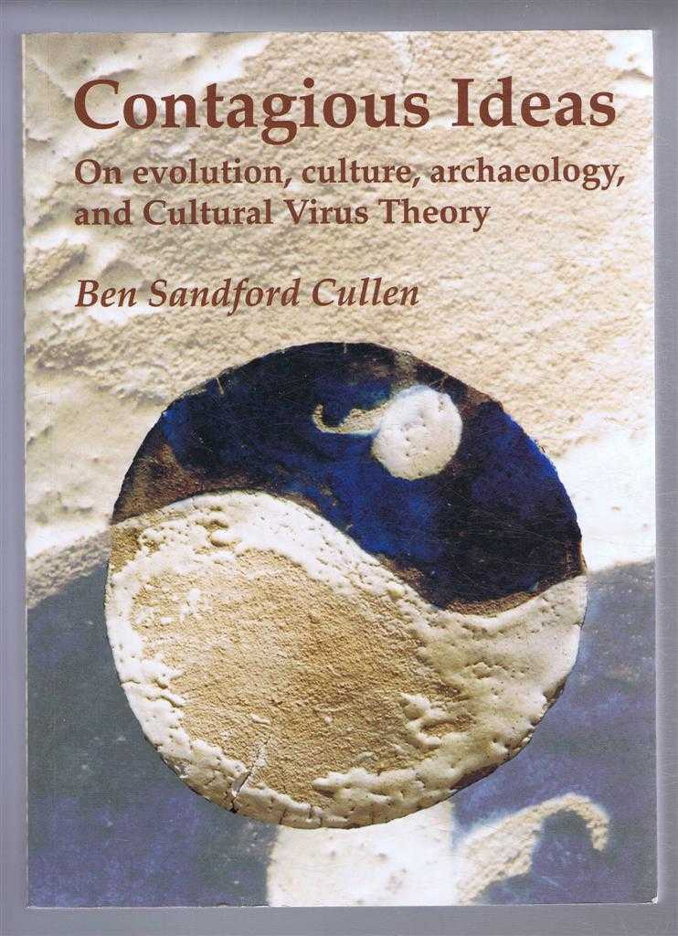 Ben Sandford Cullen, edited by James Steele, Richard Cullen and Christopher Chippindale - Contagious Ideas: On evolution, culture, archaeology, and Cultural Virus Theory, Collected writings