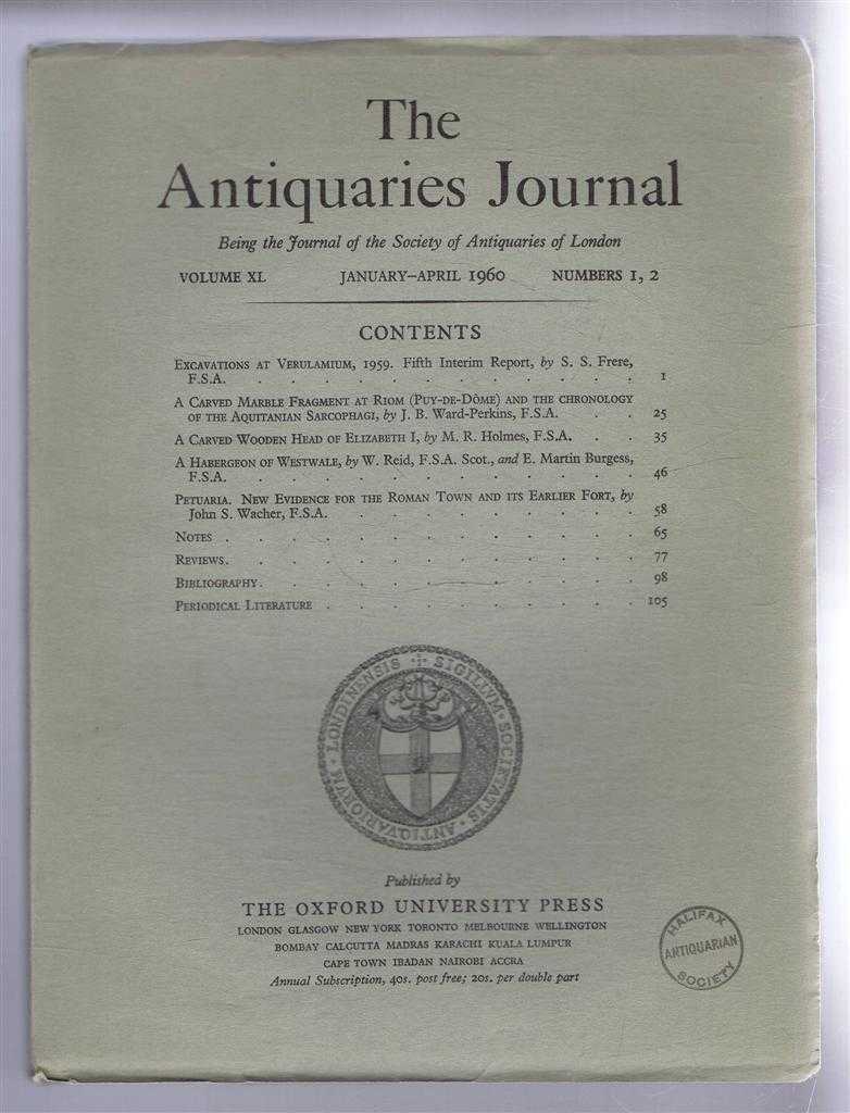 S S Frere; J B Ward-Perkins; M R Holmes; W Reid & E Martin Burgess;John S Wacher; etc. - The Antiquaries Journal, Being the Journal of The Society of Antiquaries of London, Volume XL, 1960, Numbers 1, 2. January - April 1960