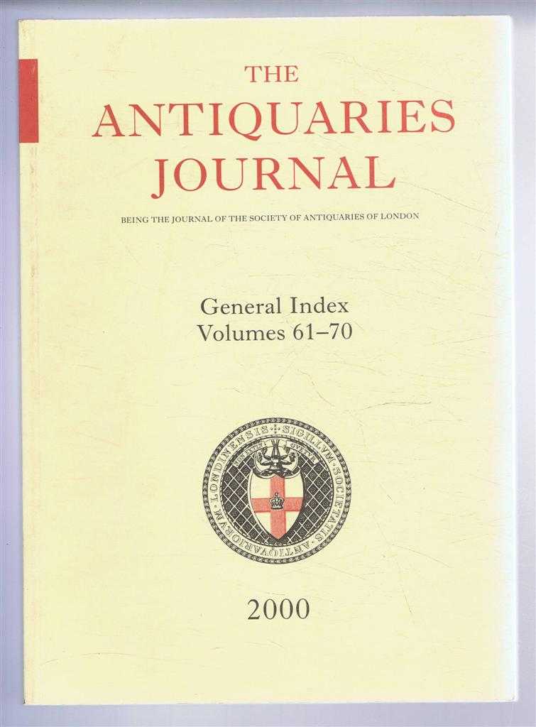 Phoebe M Proctor & Isobel Thompson; (ed); Susanne Atkin - The Antiquaries Journal, Being the Journal of The Society of Antiquaries of London, General Index Volumes 61-70