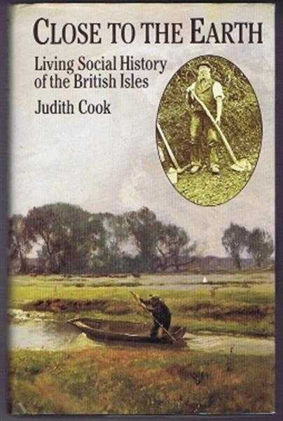 Judith Cook - Close To The Earth, Living Social History of the British Isles