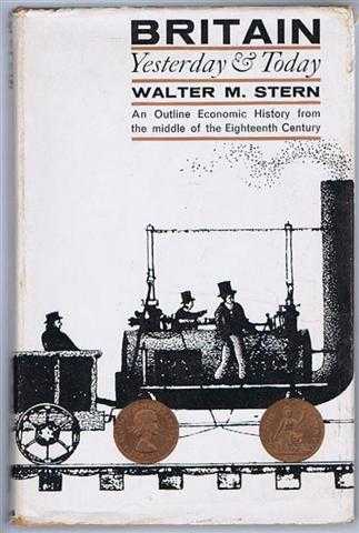 Walter M Stern - Britain Yesterday and Today, An Outline Economic History from the middle of the Eighteenth Century