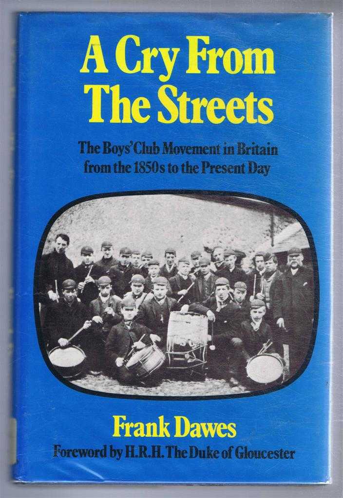 Frank Dawes - A Cry From the Streets, The Boys' Club Movement in Britain from the 1850s to the Present Day