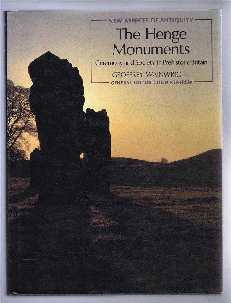 Geoffrey Wainwright - The Henge Monuments, Ceremony and Society in Prehistoric Britain. New Aspects of Antiquity series