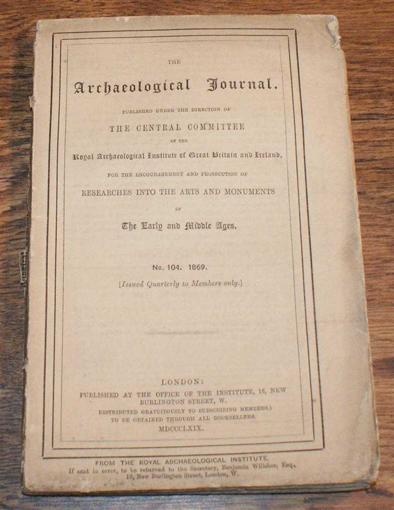 W O Stanley; John Bruce; Albert Way; John Green Waller; Joseph Burtt - The Archaeological Journal Published Under the Direction of the Central Committee of the Royal Archaeological Institute of Great Britain and Ireland, No. 104, December 1869, For Researches into the Early and Middle Ages