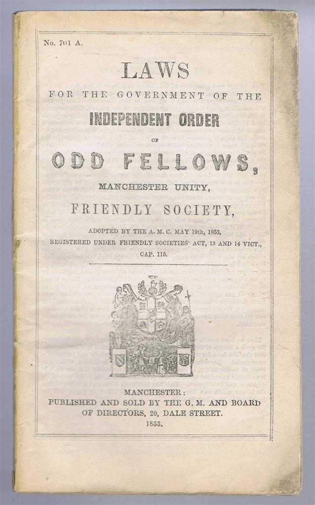 James Rob, Benjamin Street, Robert Glass, Henry Ratcliffe - Laws for the Government of the Independent Order of Odd Fellows, Manchester Unity, Friendly Society, Adopted by the A.G.M. May 19th 1853.