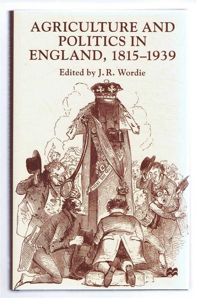 Edited by J R Wordle - Agriculture and Politics in England 1815-1939