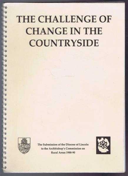 the Diocese of Lincoln; foreword Robert Hardy, Bishop of Lincoln. Includes: Joyce Skinner; Terry Miller; Hugh Laxton; Peter Raspin; Andrew Richards; John Sutton; Nigel Lindsay; David Pow; Ellen Eood; David Atkinson; Rupert Dixon; Bill Goodhand; Bill Ind; - The Challenge of Change in the Countryside: The Submission of the Diocese of Lincoln to the Archbishops' Commission on Rural Areas 1988-90