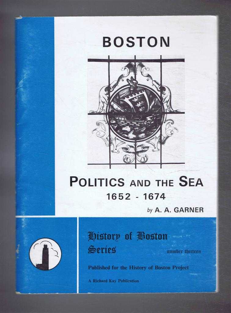 A A Garner - Boston Politics and the Sea 1652-1674, History of Boston Series, Number Thirteen