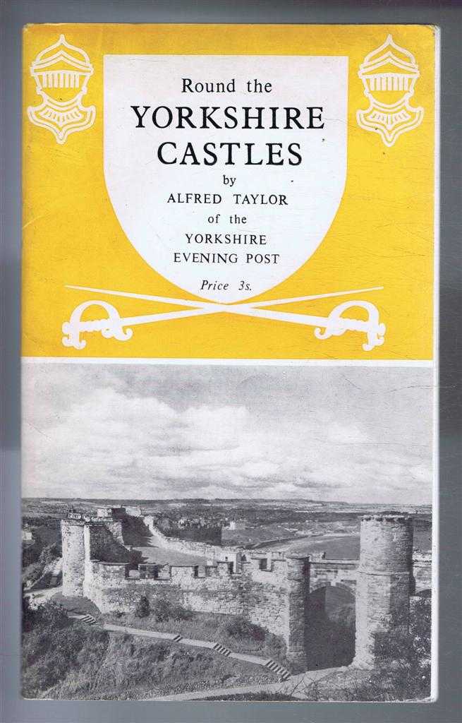 Alfred Taylor, introduction by A H Woodward - Round the Yorkshire Castles