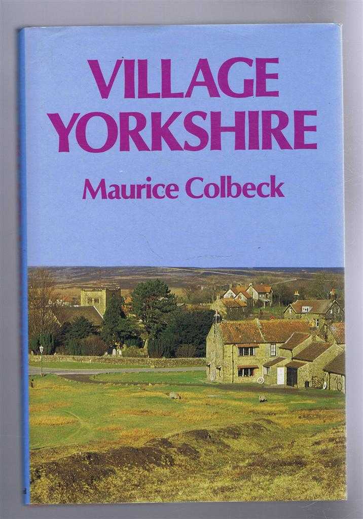 Maurice Colbeck - Village Yorkshire, A pilgrimage through history and the Broad Acres
