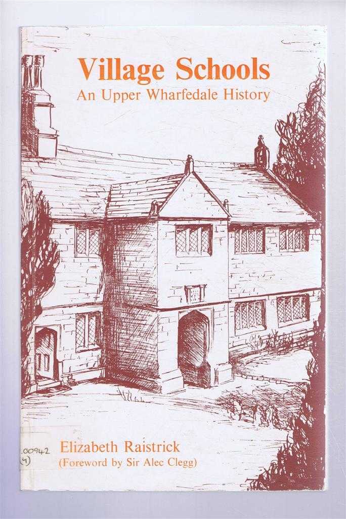 Elizabeth Raistrick, foreword by Sir Alec Clegg - Village Schools, An Upper Wharfedale History