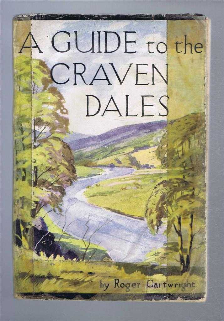 Roger Cartwright - A Guide to the Craven Dales: 800 Miles on Foot in the Craven Area, Scheduled in the Dower Report as a Future National Park