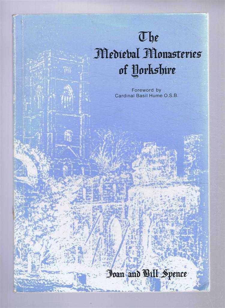 Joan and Bill Spence, foreword by Cardinal Basil Hume - The Medieval Monasteries of Yorkshire