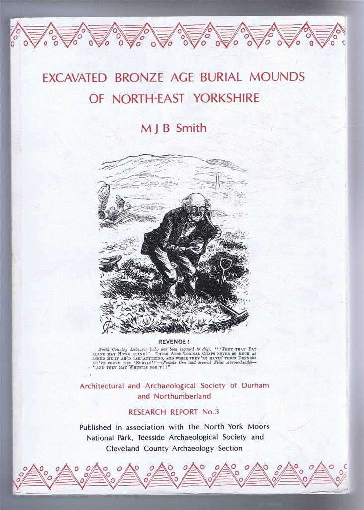 Margaret J B Smith - Excavated Bronze Age Burial Mounds of North-East Yorkshire. Architectural and Archaeological Society of Durham and Northumberland Research Report No. 3