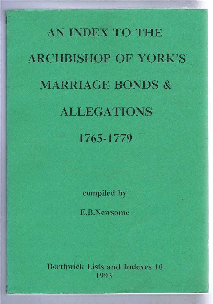 compiled by E B Newsome - An Index to the Archbishop of York's Marriage Bonds and Allegations 1765-1779. Borthwick Lists and Indexes 10, 1993