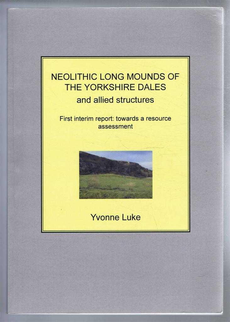 Yvonne Luke - Neolithic Long Mounds of the Yorkshire Dales and allied structures. First interim report: towards a resource assessment