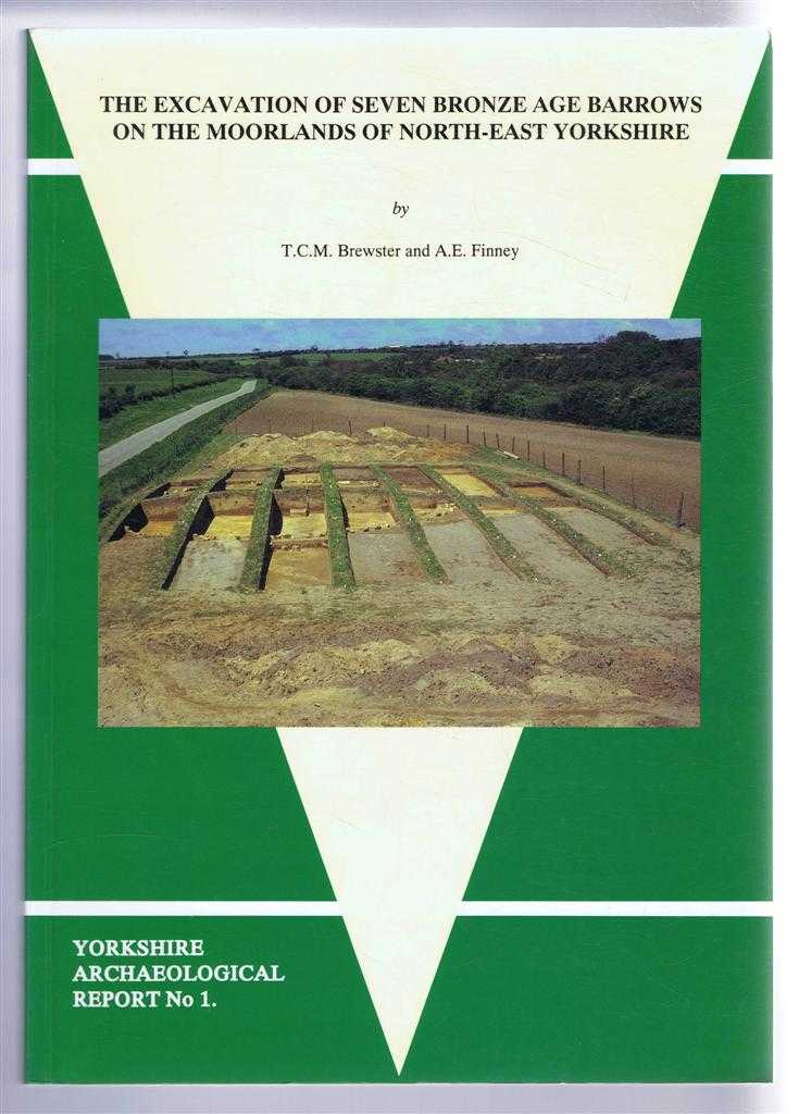 T C M Brewster and A E Finney - The Excavation of Seven Bronze Age Barrows on the Moorlands of North-East Yorkshire. Yorkshire Archaeological Report No. 1