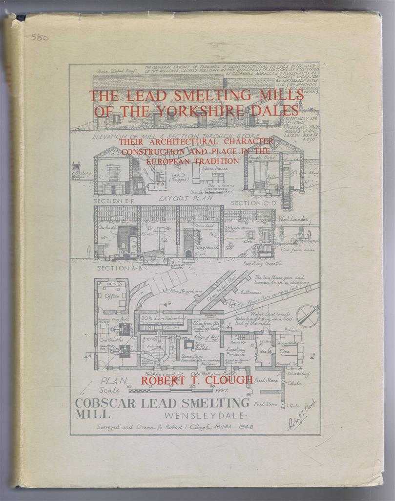 Robert Clough; foreword by Norman Culley - The Lead Smelting Mills of the Yorkshire Dales, Their Architectural Character, Construction and Place in the European Tradition