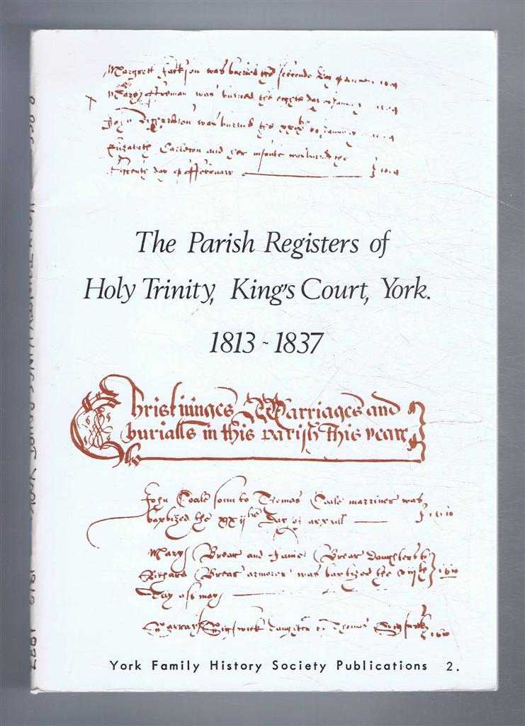 Transcribed by York Family History Society - The Parish Registers of Holy Trinity, King's Court, York. 1813-1837. York Family History Society Publications 2