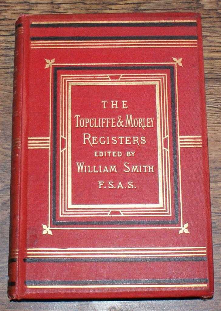 edited by William Smith - The Registers of Topcliffe, and Morley, In the W.R. of the County of York. Baptisms 1654-1830. Burials 1654-1888. (Morley Old Chapel)