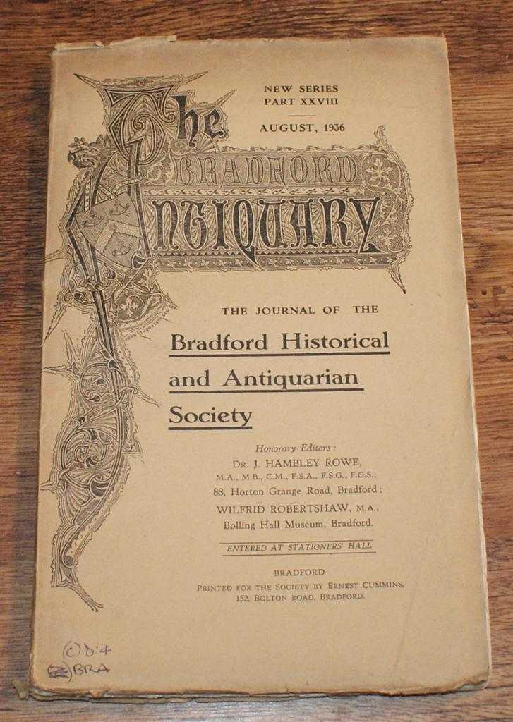 Edited by Joseph Hambley Rowe & Wilfrid Robertshaw. A. E. Trout ; W. E. Preston; Dr Francis Villy; etc - The Bradford Antiquary, The Journal of the Bradford Historical & Antiquarian Society. New Series Part XXVIII August 1936, pages 141-232