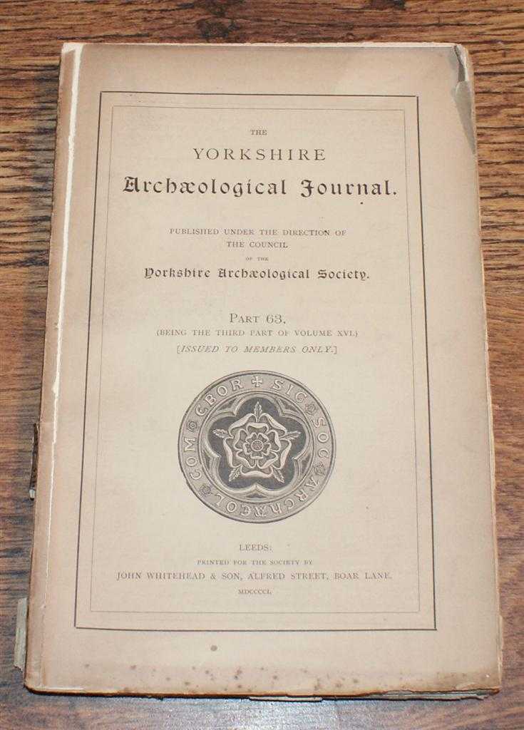 Sir Thomas Brooke; Matthew H Peacock; William Brown; Alex D H Leadman; Hamilton Hall; S J Chadwick - The Yorkshire Archaeological Journal, Part 63 (Being the Third Part of Volume XVI (16)), 1901, Published Under the Direction of the Council of the Yorkshire Archaeological Society.