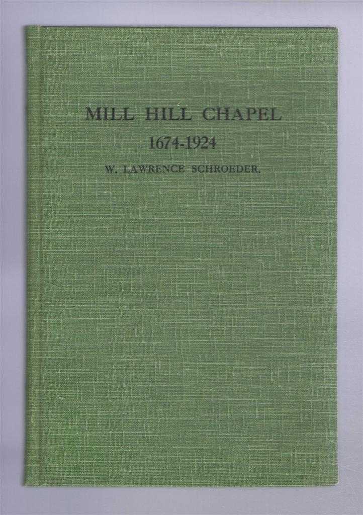 W Lawrence Schroeder, Minister of Mill Hill Chapel, Leeds - Mill Hill Chapel, Leeds, 1674 - 1924. Sketch of its History; with some account of the development of the congregational life of the men who have served as Ministers