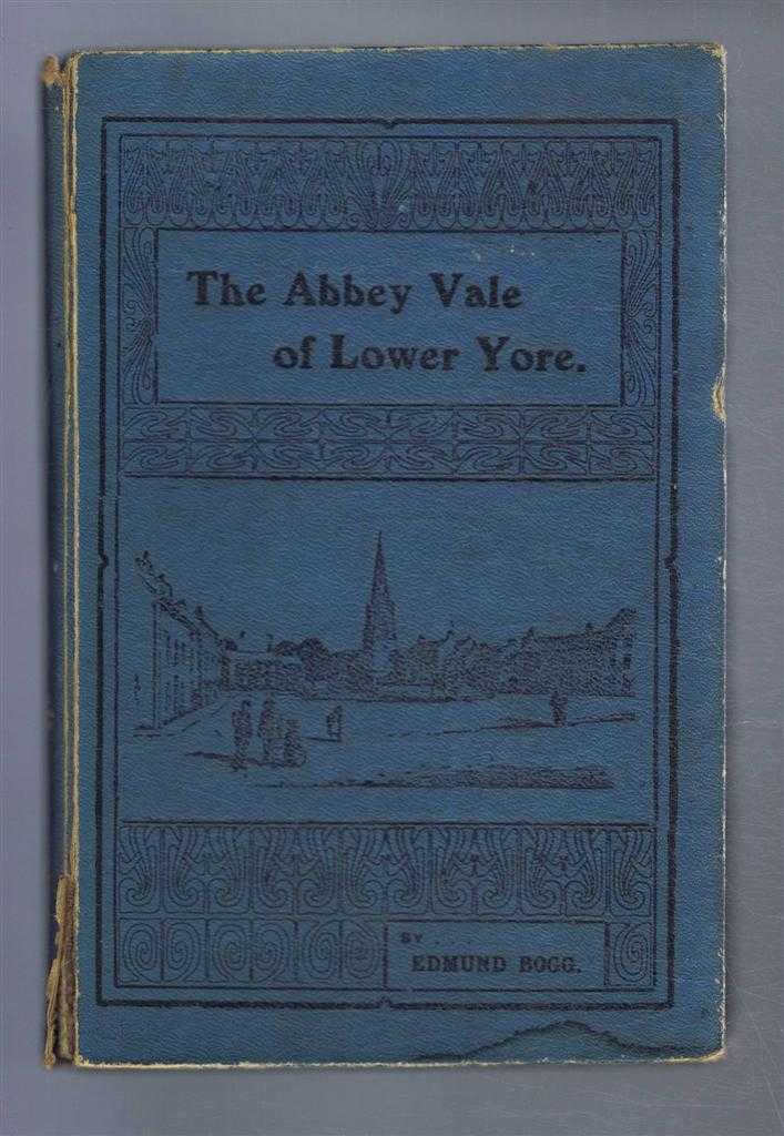Edmund Bogg - The Abbey Vale of Lower Yore (Ure) (Includes the botany of Lower Yore-Vale from Masham to Boroughbridge by William Foggitt)