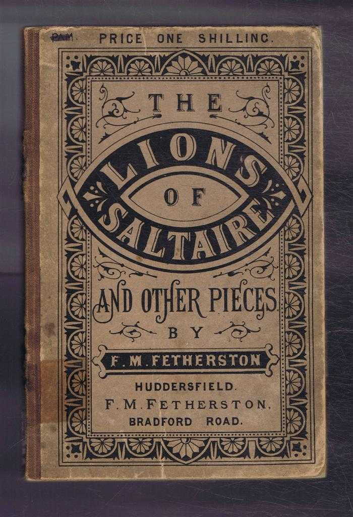 F M Fetherston - The Lions of Saltaire; Pere La Chaise; Legend of Morecambe Bay; and Other Pieces in Prose and Verse