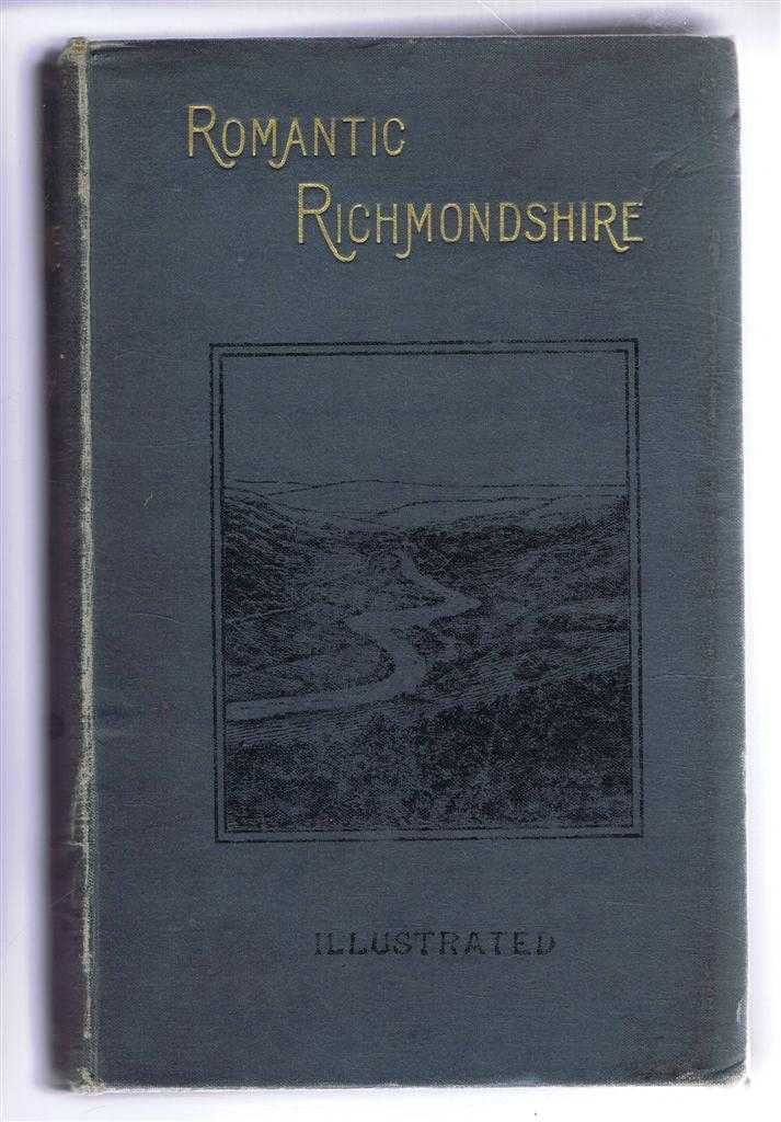 Harry Speight - Romantic Richmondshire, being a complete account of the History, Antiquities and Scenery of the picturesque Valleys of the Swale and Yore (Ure)