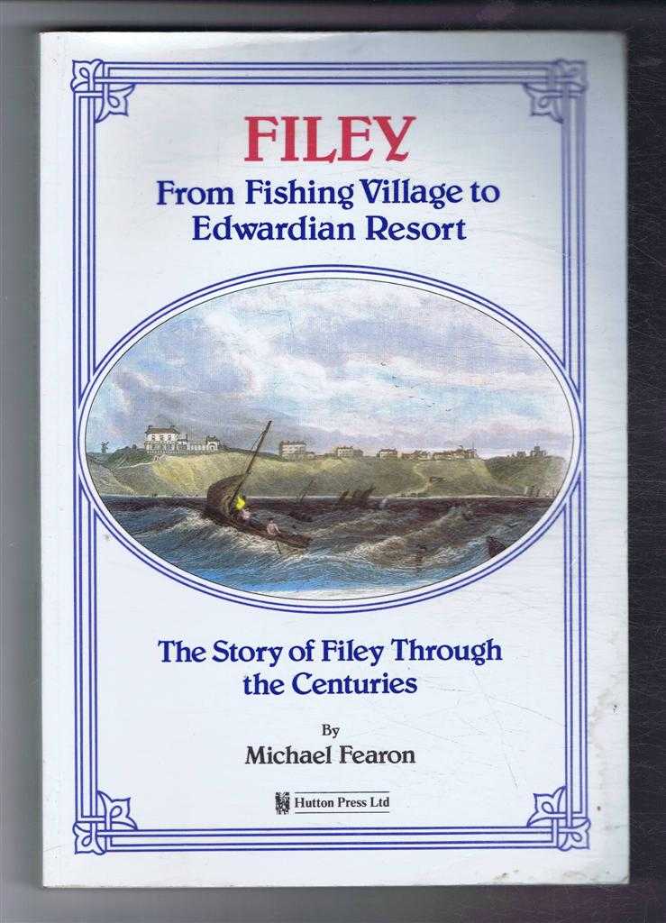Michael Fearon - Filey, from Fishing Village to Edwardian Resort. The Story of Filey Through the Centuries