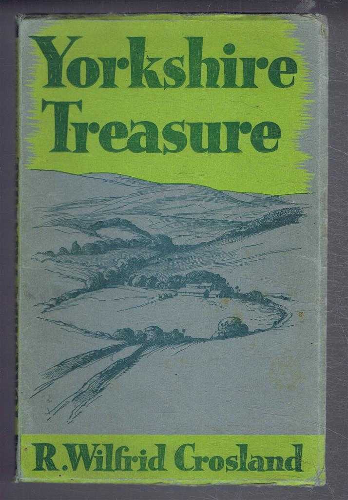 R Wilfrid Crosland; Foreword by The Earl of Feversham - Yorkshire Treasure