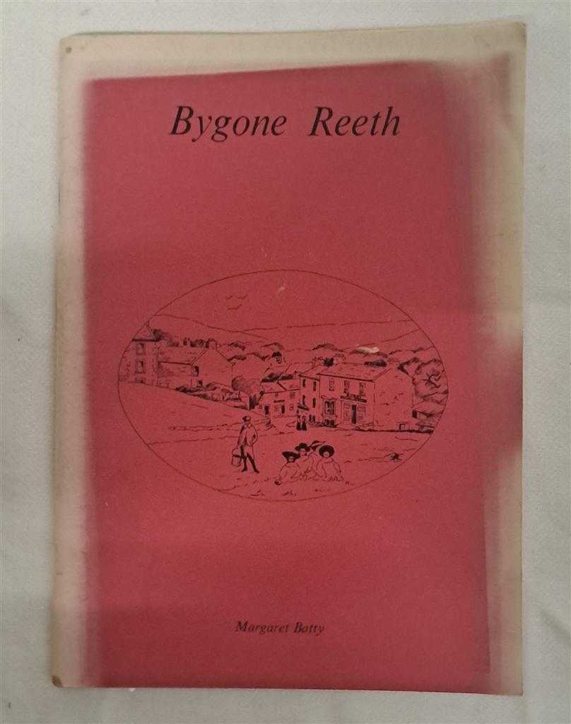 Margaret Batty - Bygone Reeth, An Outline of the History of Reeth in Swaledale from 1066 to 1900 and an account of Methodism in Reith from 1760 to 1900