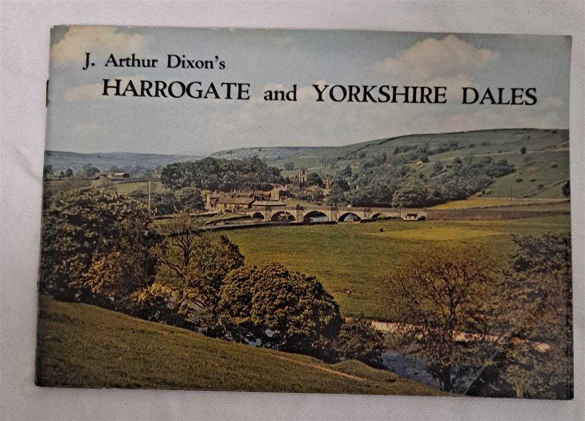 J Arthur Dixon - J Arthur Dixon's Harrogate and Yorkshire Dales, A Handbook for Tourists, with Illustrated Cover and Map and Fifteen Full Page Pictures in Natural Colour Photogravure