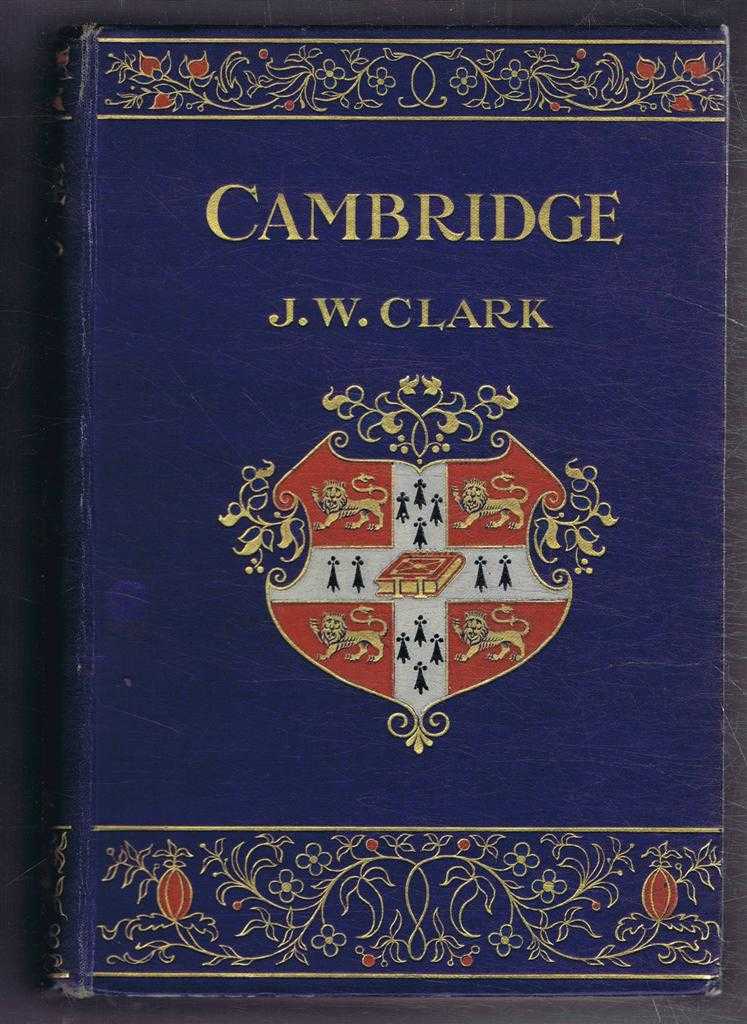 J W Clarke - Cambridge, with Forty-six Illustrations