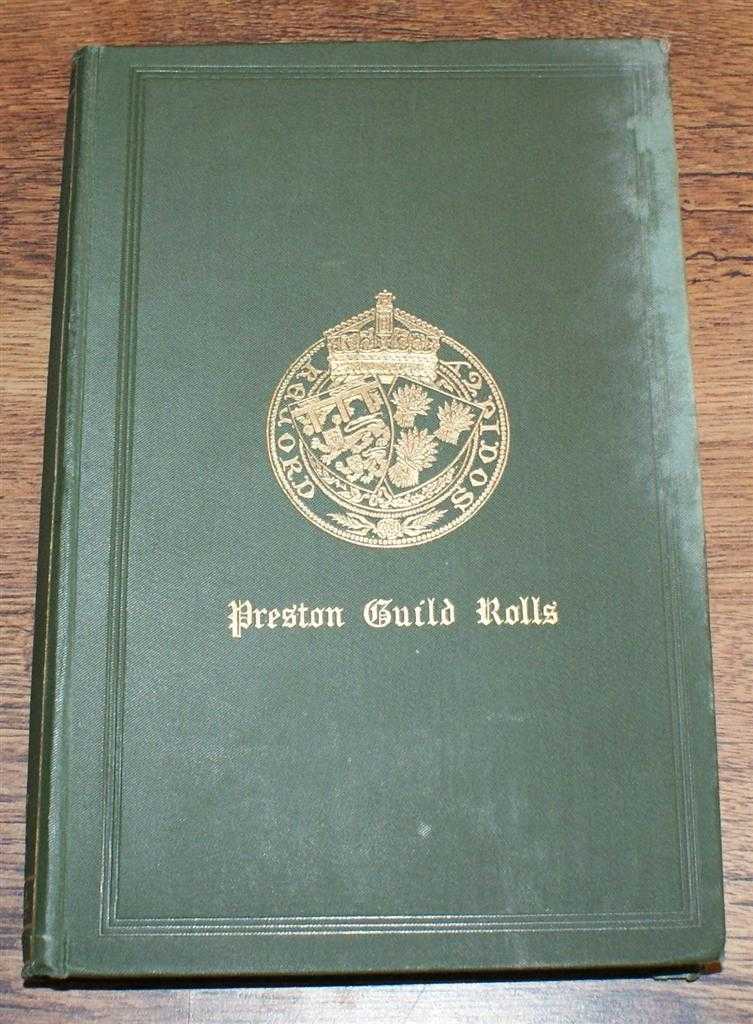 Edited by W Alexander Abram - The Rolls of Burgesses at the Guilds Merchant of the Borough of Preston, Co. Lancaster. 1397-1682. (From the Original Rolls in the Archives of the Preston Corporation.) Lancashire & Cheshire Record Society - Volume IX (9), 1884