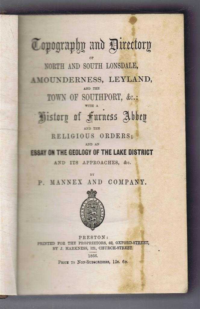 P Mannex and Company - Topography and Directory of North and South Lonsdale. Amounderness, Leyland and the Town of Southport etc.: with a History of Furness Abbey and the Religious Orders; and an Essay on the Geology of the Lake District etc