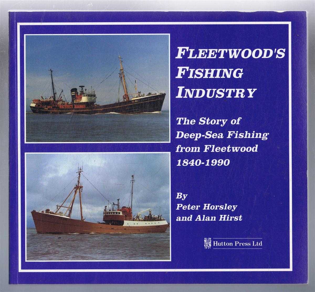 Peter Horsley and Alan Hirst - Fleetwood's Fishing Industry, The Story of Deep-Sea Fishing from Fleetwood 1840 - 1990