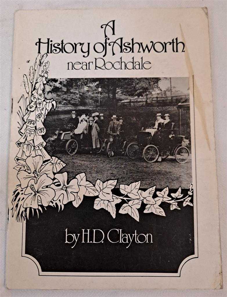 H D Clayton - A History of Ashworth near Rochdale: Only the People Change. Plus single sheet leaflet St James's Church, Ashworth, Near Rochdale