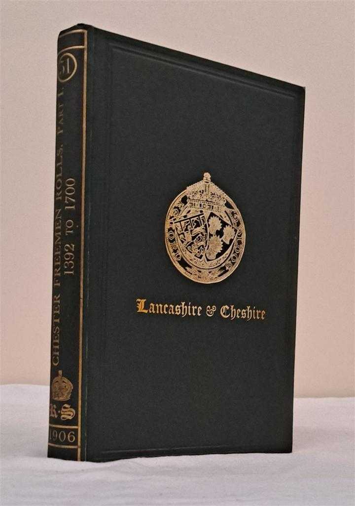Transcribed and Edited by J H E Bennett - The Rolls of the Freemen of the City of Chester, Part I. 1392 - 1700. The Record Society for Publication of Original Documents relating to Lancashire & Cheshire Vol. LI