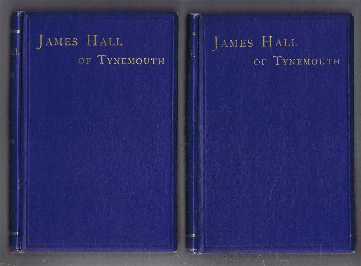 William Hayward - James Hall of Tynemouth, A Beneficent Life of a Busy Man of Business