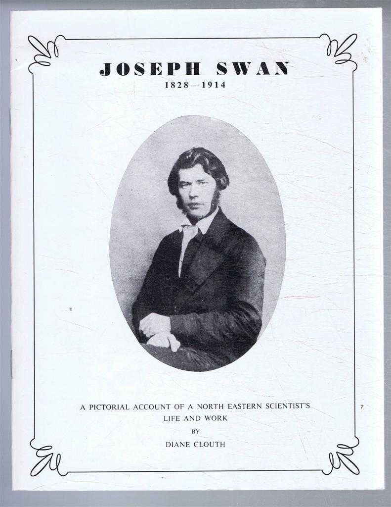 Diane Clouth - Joseph Swan 1828 - 1914. A Pictorial Account of a North Eastern Scientist's Life and Work