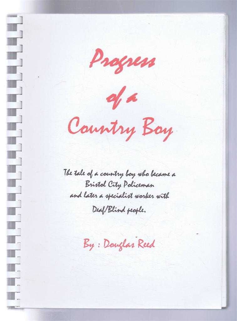 Reed, Douglas - PROGRESS OF A COUNTRY BOY, The tale of a country boy who became a Bristol City Policeman and later a specialist worker with Deaf/Blind people.