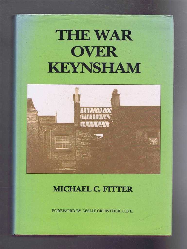 Fitter, Michael C.; foreword by Leslie Crowther - THE WAR OVER KEYNSHAM, The Companion Volume to 'Keynsham in Grandfather's day'