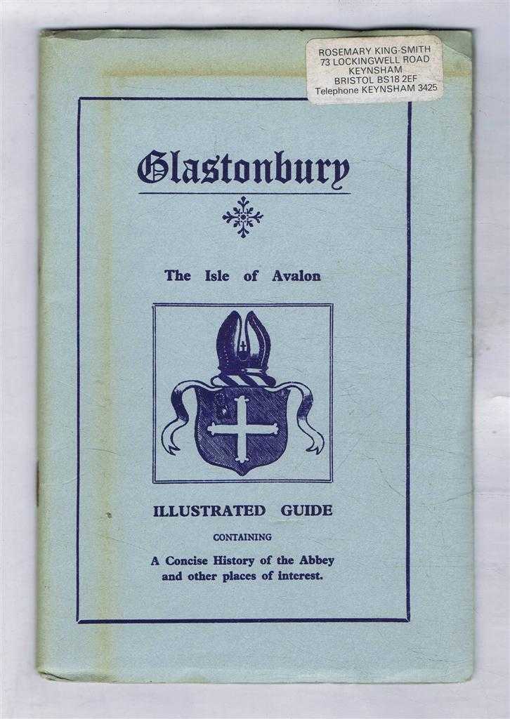 not given - Glastonbury, The Isle of Avalon, Illustrated Guide containing A concise History of the Abbey and other places of interest or A Guide to Galstonbury and Its Abbey, A Short History of the Abbey Ruins and other Notable Buildings with Ground Plan